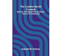 The London Burial Grounds; Notes on Their History from the Earliest Times to the Present Day