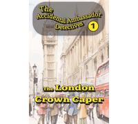 The London Crown Caper: The Accidental Ambassador Detectives Book 1