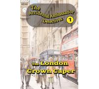 The London Crown Caper: The Accidental Ambassador Detectives Book 1