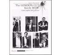 The London Cut. Savile Row. L'arte inglese della sartoria. Catalogo della ...