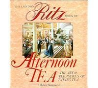 The London Ritz Book of Afternoon Tea: The Art and Pleasures of Taking Tea