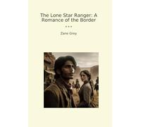 The Lone Star Ranger: A Romance of the Border