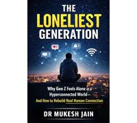 The Loneliest Generation: Why Gen Z Feels Alone in a Hyperconnected World-and How to Rebuild Real Human Connection