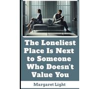The Loneliest Place Is Next to Someone Who Doesn’t Value You.: How to Leave Empty Love Behind and Reclaim the Worth You Already Have.