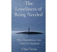 The Loneliness of Being Needed: Why Dependence Can Leave Us Isolated