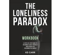 The Loneliness Paradox Workbook: A Step-by-Step Guide to Reconnect with Yourself and Others in a Disconnected World