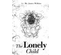 The Lonely Child: From Abuse and Addiction to Faith and Redemption