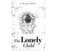 The Lonely Child: From Abuse and Addiction to Faith and Redemption