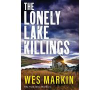 The Lonely Lake Killings: Discover Wes Markin's completely gripping crime thriller series