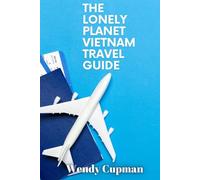 The lonely planet Vietnam travel guide: A comprehensive rough guide to exploring Vietnam