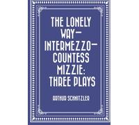 The Lonely Way-Intermezzo-Countess Mizzie: Three Plays