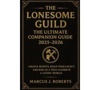 The Lonesome Guild: The Ultimate Companion Guide 2025-2026: Unlock Secrets, Build Your Legacy, and Rise as a True Leader in a Living World
