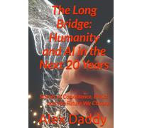 The Long Bridge: Humanity and AI in the Next 20 Years: Stories of Coexistence, Ethics, and the Future We Choose