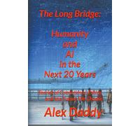 The Long Bridge: Humanity and AI in the Next 20 Years: Stories of Coexistence, Ethics, and the Future We Choose