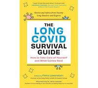 The Long Covid Survival Guide: How to Take Care of Yourself and What Comes Next: Stories and Advice from Twenty Long-haulers and Experts