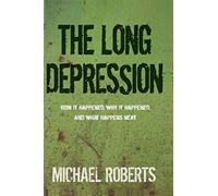 The Long Depression: How it Happened, Why It Happened, and What Happens Next