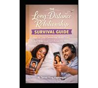 The Long-Distance Relationship Survival Guide: How to Stay Connected, Build Trust, and Make Love Last Across the Miles