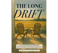 The Long Drift: A Field Guide for Men Rebuilding the Friendships That Quietly Disappeared