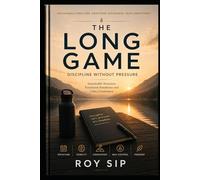 THE LONG GAME Discipline Without Pressure: Sustainable Structure, Emotional Steadiness and Calm Consistency