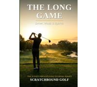 The Long Game: Driver, Woods & Hybrids - Strategy, Mechanics, and Training to Hit It Longer and Straighter