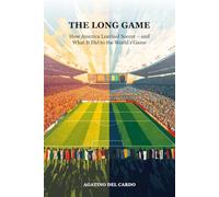 The Long Game: How America Learned Soccer - and What It Did to the World’s Game
