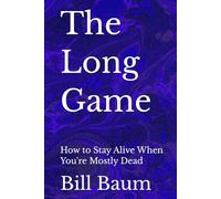 The Long Game: How to Stay Alive When You're Mostly Dead