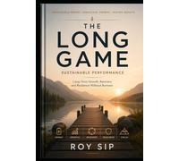 The Long Game: Sustainable Performance: Long-term growth, recovery and resilience without burnout
