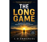 The Long Game: Winning in a World Obsessed With Quick Success