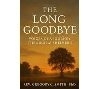 The Long Goodbye: Voices Of a Journey Through Alzeimer's