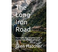 The Long Iron Road: Four mates. One forgotten truth. A journey none of them will forget.