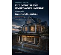 The Long Island Homeowner's Guide to Crawl Space Water and Moisture: Understand the Causes, Document the Problem, Compare Repair Options, and Hire with Confidence