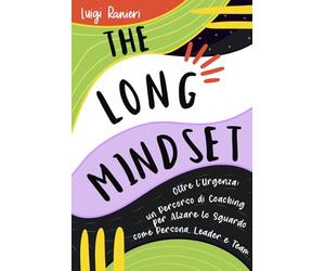 The Long Mindset - Oltre l’urgenza: un percorso di coaching per crescere come persona, leader e team: Allena la lungimiranza per costruire risultati che durano.