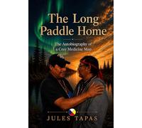 The Long Paddle Home: The Autobiography of a Cree Medicine Man