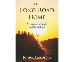 The Long Road Home: A Husband, a Father, and God’s Grace