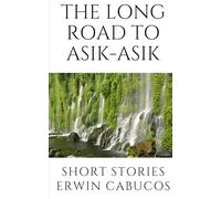 The Long Road to Asik-Asik: Short Stories