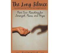The Long Silence: A Guided Journal for the Estranged Parent: Part Two: Reaching for Strength, Peace, and Hope