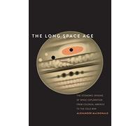 The Long Space Age: The Economic Origins of Space Exploration from Colonial America to the Cold War