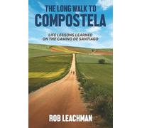 The Long Walk to Compostela: Life Lessons Learned on the Camino de Santiago
