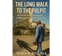The Long Walk to the Pulpit: An African Pastor's Journey to a Multicultural Church in America