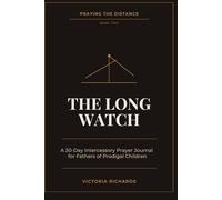 The Long Watch: A 30-Day Intercessory Prayer Journal for Fathers of Prodigal Children