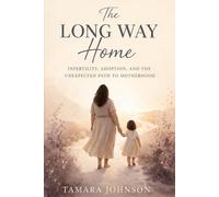The Long Way Home: Infertility, Adoption, and the Unexpected Path to Motherhood