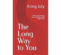 The Long Way to You: How Every Wrong Love Led Me to the Right One