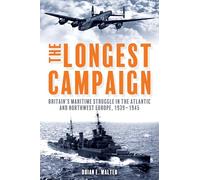 The Longest Campaign: Britain's Maritime Struggle in the Atlantic and Northwest Europe, 1939-1945