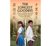 The Longest Goodbye: Based On A Eurasian True Story Of Separation, Loss, Survival And The 45-Year Journey Of Reunion With Sibling