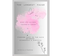 The Longest Pause - When Life has been Touched by Cancer: Finding Hope in the Days Between Diagnosis & Survival