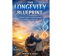 THE LONGEVITY BLUEPRINT: A Senior’s Guide to Extending Healthspan and Vitality for a Vibrant Life