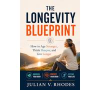 THE LONGEVITY BLUEPRINT: How to Age Stronger, Think Sharper, and Live Longer
