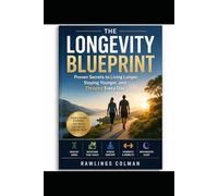 THE LONGEVITY BLUEPRINT: PROVEN SECRETS TO LIVING LONGER, STAYING YOUNGER, AND THRIVING EVERY DAY