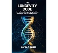 The Longevity Code: How to Reverse Biological Aging, Hack Your Healthspan, and Live Well Beyond 100