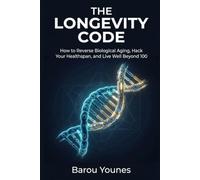 The Longevity Code: How to Reverse Biological Aging, Hack Your Healthspan, and Live Well Beyond 100
